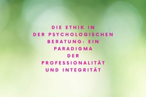 Ethik in der psychologischen Beratung - ein Paradigma der Professionalität