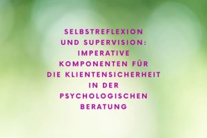 Selbstreflexion und Supervision in der psychologischen Beratung