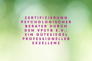 Zertifizierung Psychologischer Berater durch den VpsyB e.V.